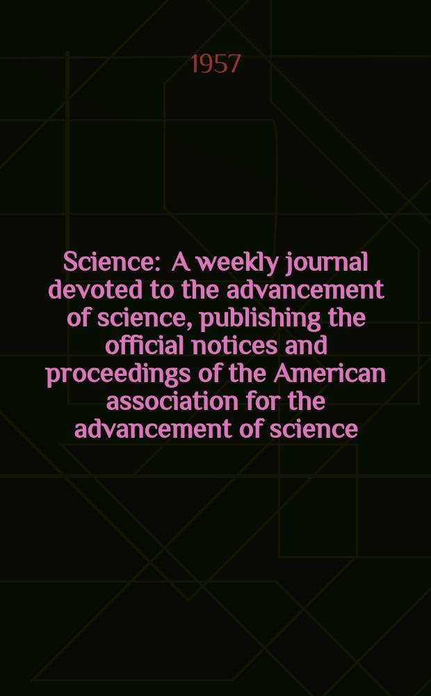 Science : A weekly journal devoted to the advancement of science, publishing the official notices and proceedings of the American association for the advancement of science. N.S., Vol.125, №3252