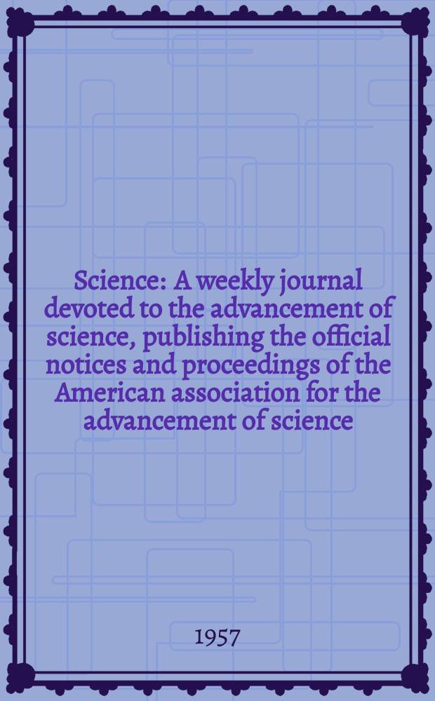 Science : A weekly journal devoted to the advancement of science, publishing the official notices and proceedings of the American association for the advancement of science. N.S., Vol.126, №3265