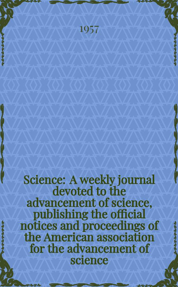Science : A weekly journal devoted to the advancement of science, publishing the official notices and proceedings of the American association for the advancement of science. N.S., Vol.126, №3285