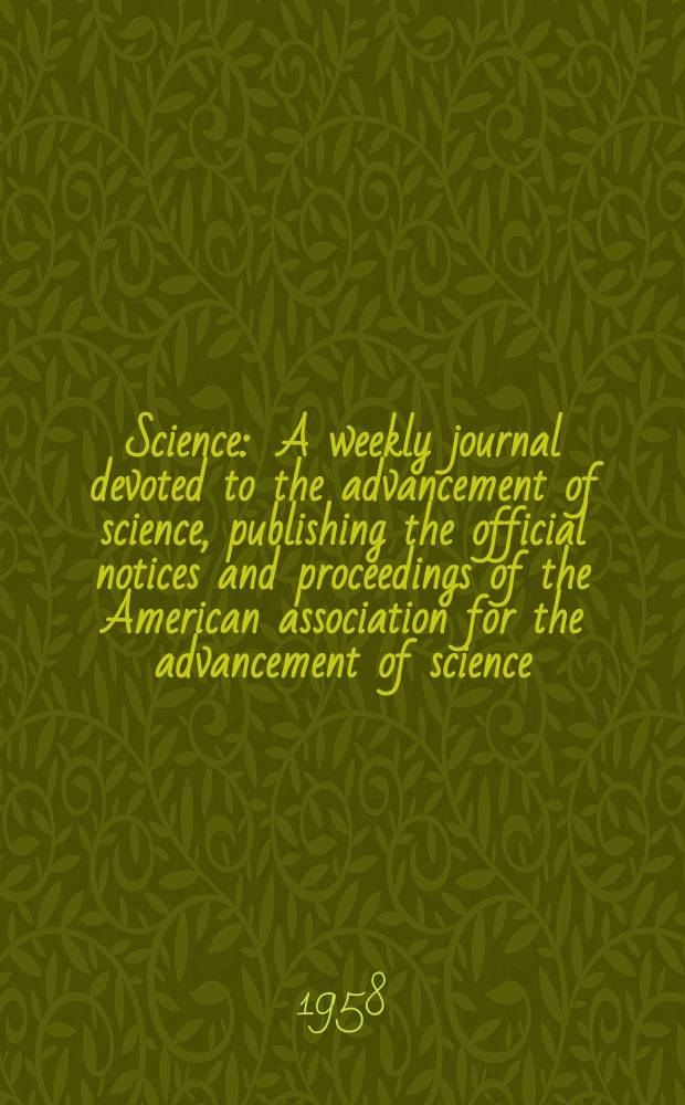 Science : A weekly journal devoted to the advancement of science, publishing the official notices and proceedings of the American association for the advancement of science. N.S., Vol.127, №3310