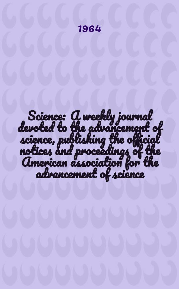 Science : A weekly journal devoted to the advancement of science, publishing the official notices and proceedings of the American association for the advancement of science. N.S., Vol.143, №3608