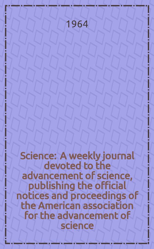 Science : A weekly journal devoted to the advancement of science, publishing the official notices and proceedings of the American association for the advancement of science. N.S., Vol.145, №3638