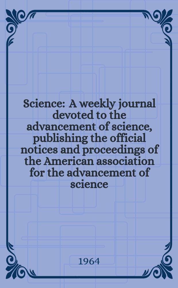 Science : A weekly journal devoted to the advancement of science, publishing the official notices and proceedings of the American association for the advancement of science. N.S., Vol.145, №3639