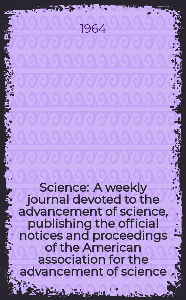 Science : A weekly journal devoted to the advancement of science, publishing the official notices and proceedings of the American association for the advancement of science. N.S., Vol.146, №3642
