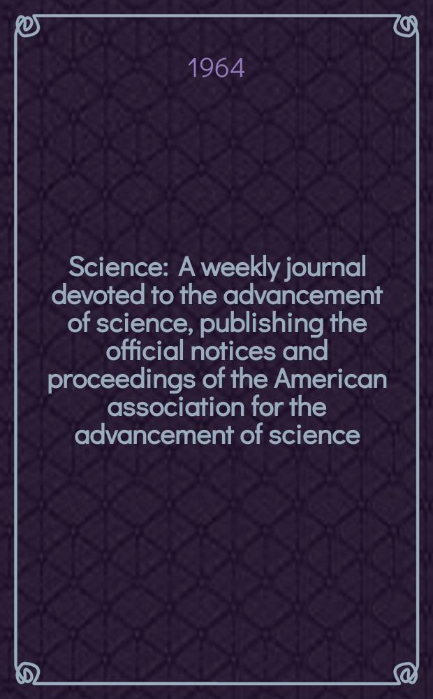 Science : A weekly journal devoted to the advancement of science, publishing the official notices and proceedings of the American association for the advancement of science. N.S., Vol.146, №3646