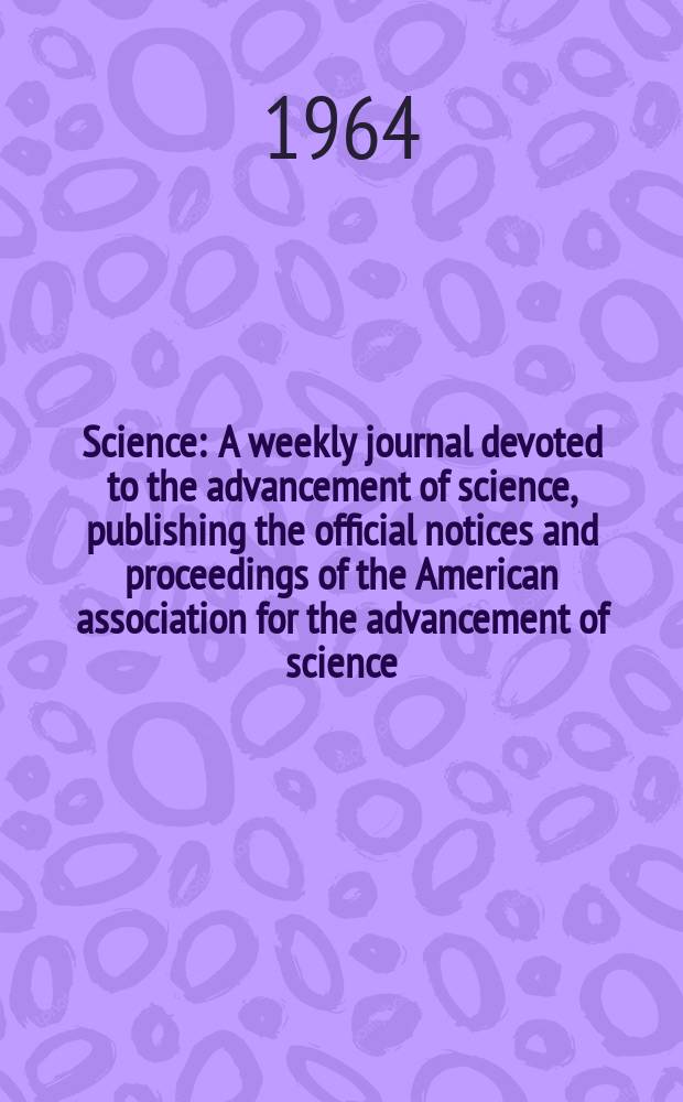 Science : A weekly journal devoted to the advancement of science, publishing the official notices and proceedings of the American association for the advancement of science. N.S., Vol.146, №3652