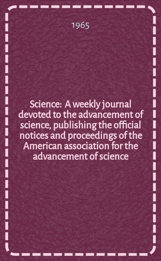 Science : A weekly journal devoted to the advancement of science, publishing the official notices and proceedings of the American association for the advancement of science. N.S., Vol.150, №3699 (P. 1)