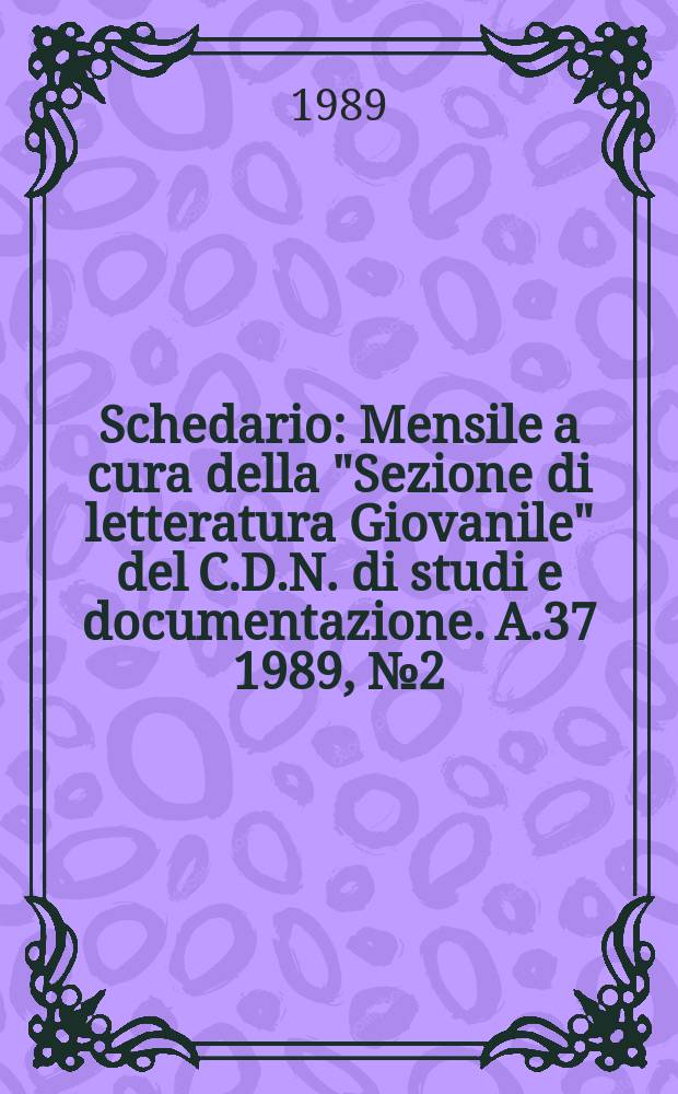 Schedario : Mensile a cura della "Sezione di letteratura Giovanile" del C.D.N. di studi e documentazione. A.37 1989, №2(218)