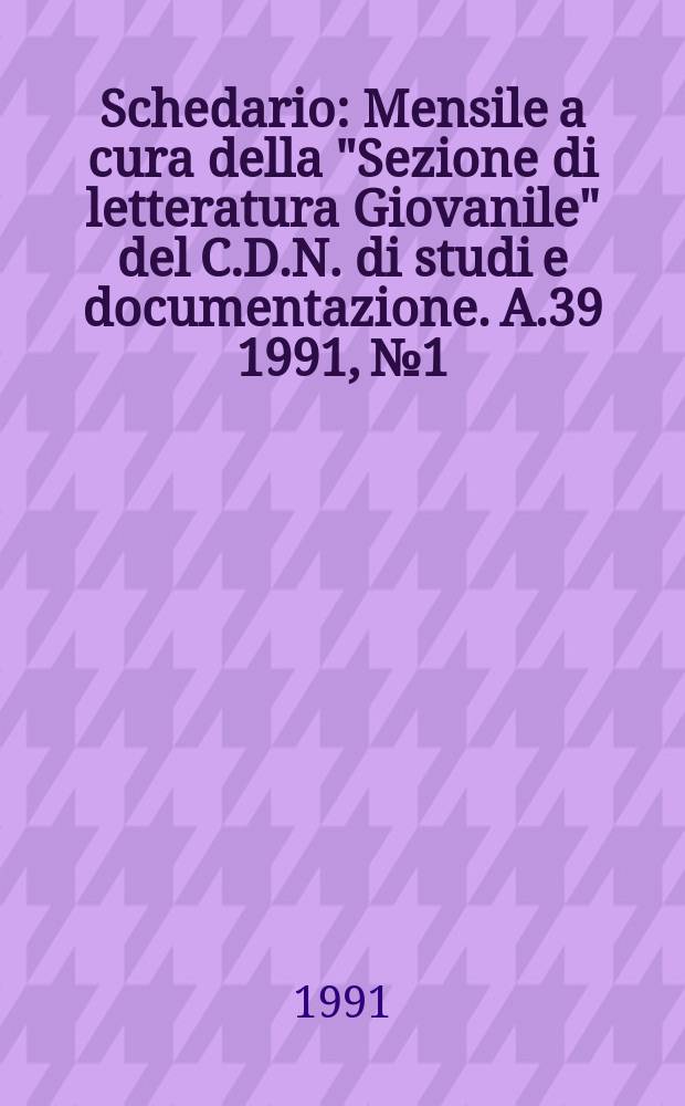 Schedario : Mensile a cura della "Sezione di letteratura Giovanile" del C.D.N. di studi e documentazione. A.39 1991, №1