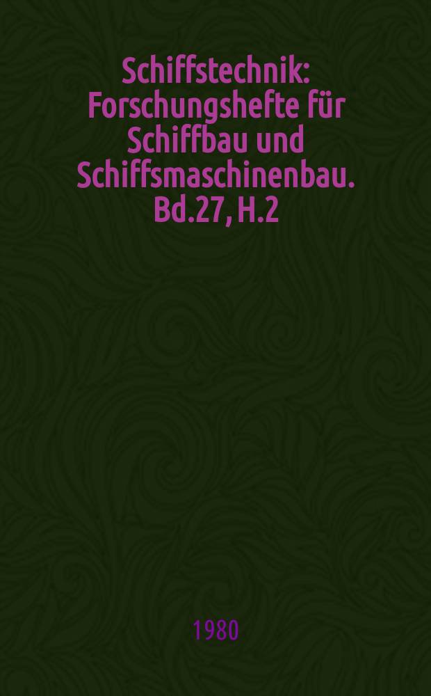 Schiffstechnik : Forschungshefte f&uuml;r Schiffbau und Schiffsmaschinenbau. Bd.27, H.2 : Eine axiomatische Theorie .... Anwendung ...