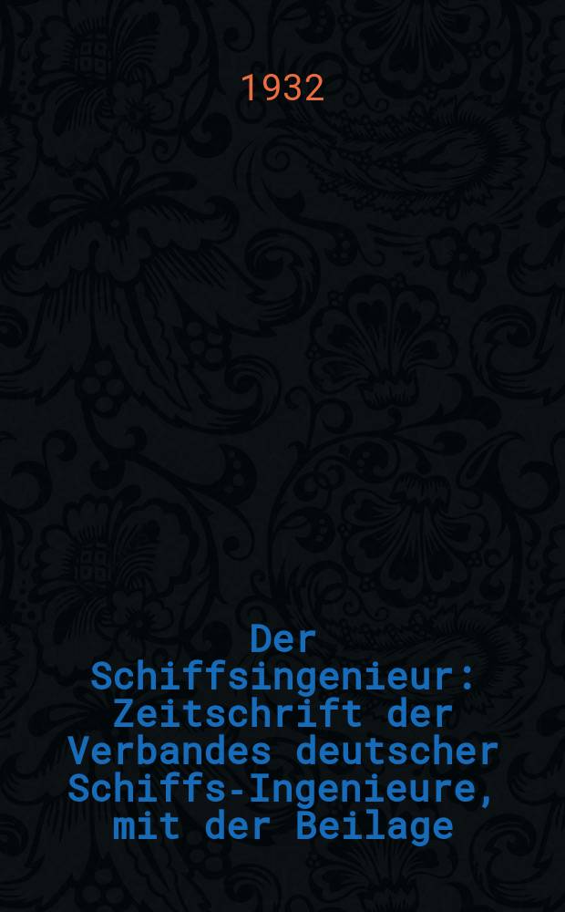 Der Schiffsingenieur : Zeitschrift der Verbandes deutscher Schiffs-Ingenieure, mit der Beilage: "Technik und beruf" : Monatl. einmal
