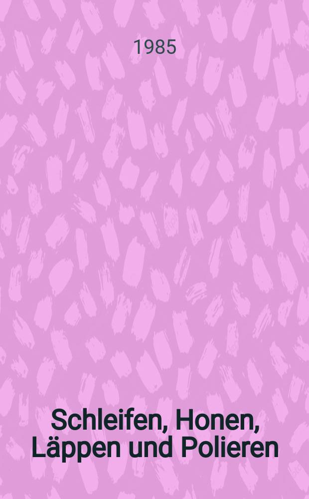 Schleifen, Honen, L&auml;ppen und Polieren : Verfahren u. Maschinen Jahrbuch. 53 : Ausgabe