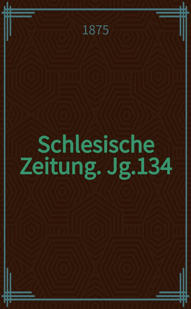 Schlesische Zeitung. Jg.134