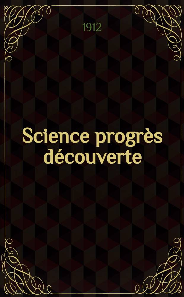 Science progr&egrave;s d&eacute;couverte : Revue de la Soci&eacute;t&eacute; des ing&eacute;nieurs civils de France. Ann&eacute;e40 1912, T.28-29, Semestre 1-2, №2035