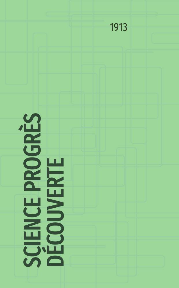 Science progr&egrave;s d&eacute;couverte : Revue de la Soci&eacute;t&eacute; des ing&eacute;nieurs civils de France. Ann&eacute;e41 1913, T.30-31, Semestre 1-2, №2083