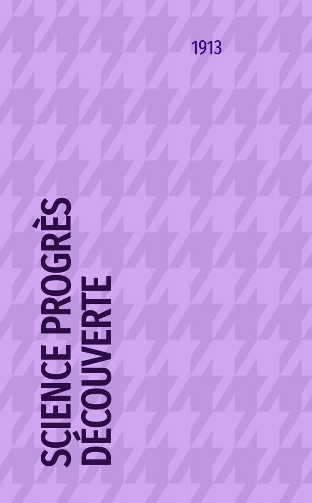 Science progr&egrave;s d&eacute;couverte : Revue de la Soci&eacute;t&eacute; des ing&eacute;nieurs civils de France. Ann&eacute;e41 1913, T.30-31, Semestre 1-2, №2085