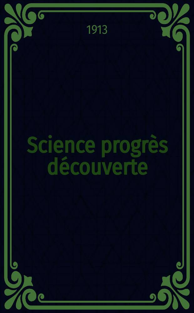 Science progr&egrave;s d&eacute;couverte : Revue de la Soci&eacute;t&eacute; des ing&eacute;nieurs civils de France. Ann&eacute;e41 1913, T.30-31, Semestre 1-2, №2096