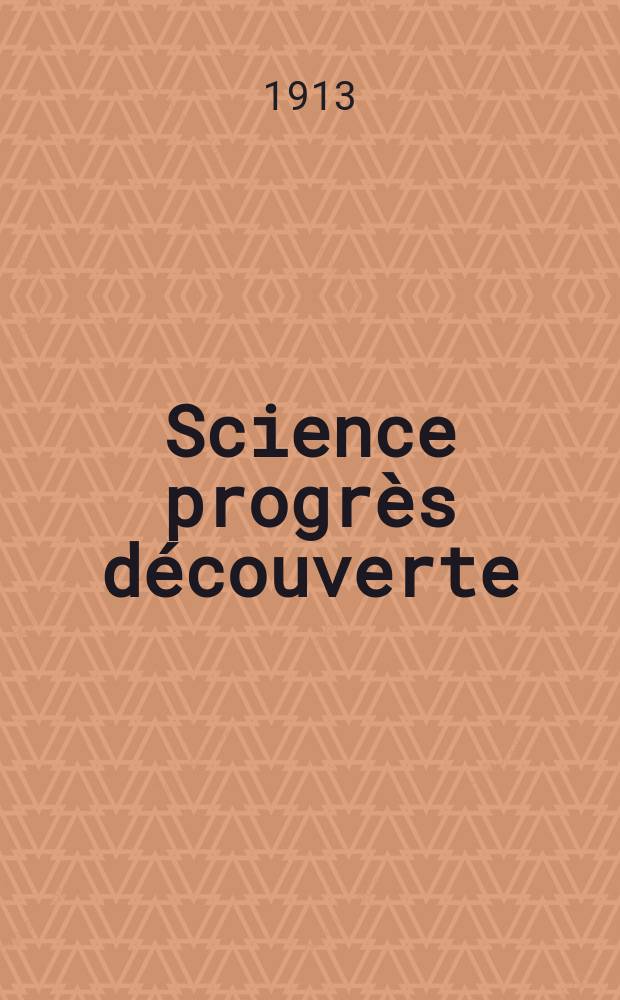 Science progrès découverte : Revue de la Société des ingénieurs civils de France. Année41 1913, T.30-31, Semestre 1-2, №2098