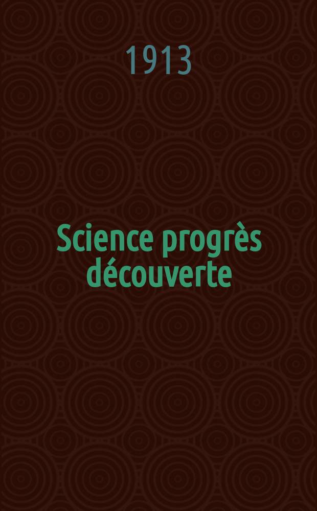 Science progrès découverte : Revue de la Société des ingénieurs civils de France. Année41 1913, T.30-31, Semestre 1-2, №2109