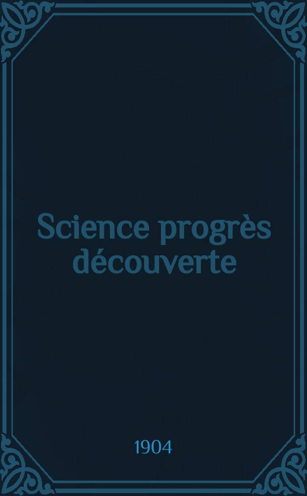 Science progrès découverte : Revue de la Société des ingénieurs civils de France. Année32 1904, T.12-13, Semestre 1-2, №1627