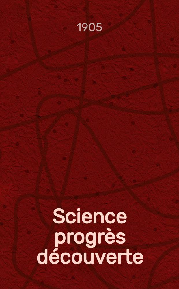 Science progr&egrave;s d&eacute;couverte : Revue de la Soci&eacute;t&eacute; des ing&eacute;nieurs civils de France. Ann&eacute;e33 1905, T.14-15, Semestre 1-2, №1680