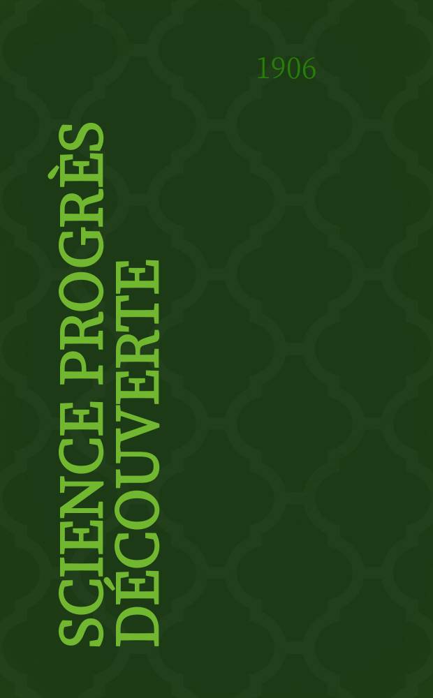 Science progr&egrave;s d&eacute;couverte : Revue de la Soci&eacute;t&eacute; des ing&eacute;nieurs civils de France. Ann&eacute;e34 1906, T.16-17, Semestre 1-2, №1727