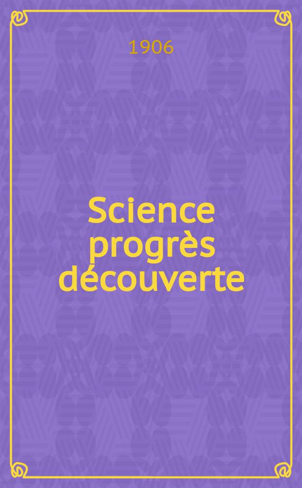 Science progrès découverte : Revue de la Société des ingénieurs civils de France. Année34 1906, T.16-17, Semestre 1-2, №1740