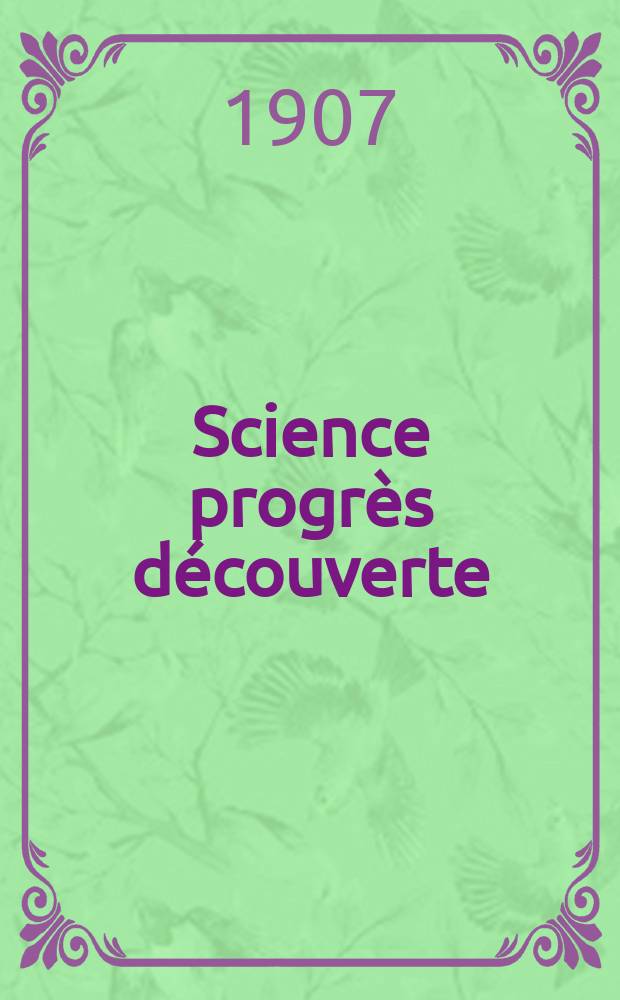 Science progr&egrave;s d&eacute;couverte : Revue de la Soci&eacute;t&eacute; des ing&eacute;nieurs civils de France. Ann&eacute;e35 1907, T.18-19, Semestre 1-2, №1761