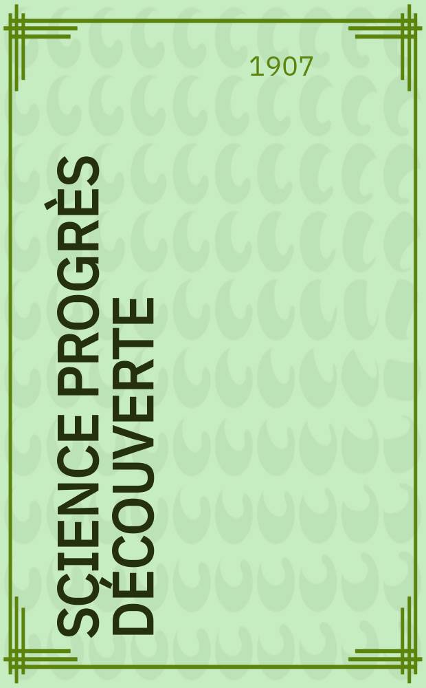 Science progrès découverte : Revue de la Société des ingénieurs civils de France. Année35 1907, T.18-19, Semestre 1-2, №1781