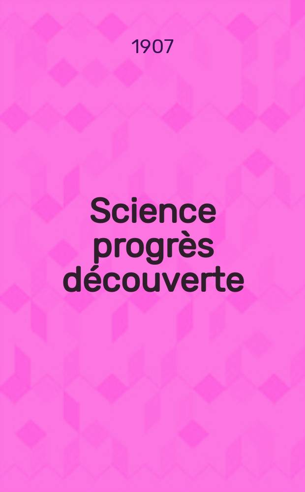 Science progrès découverte : Revue de la Société des ingénieurs civils de France. Année35 1907, T.18-19, Semestre 1-2, №1792