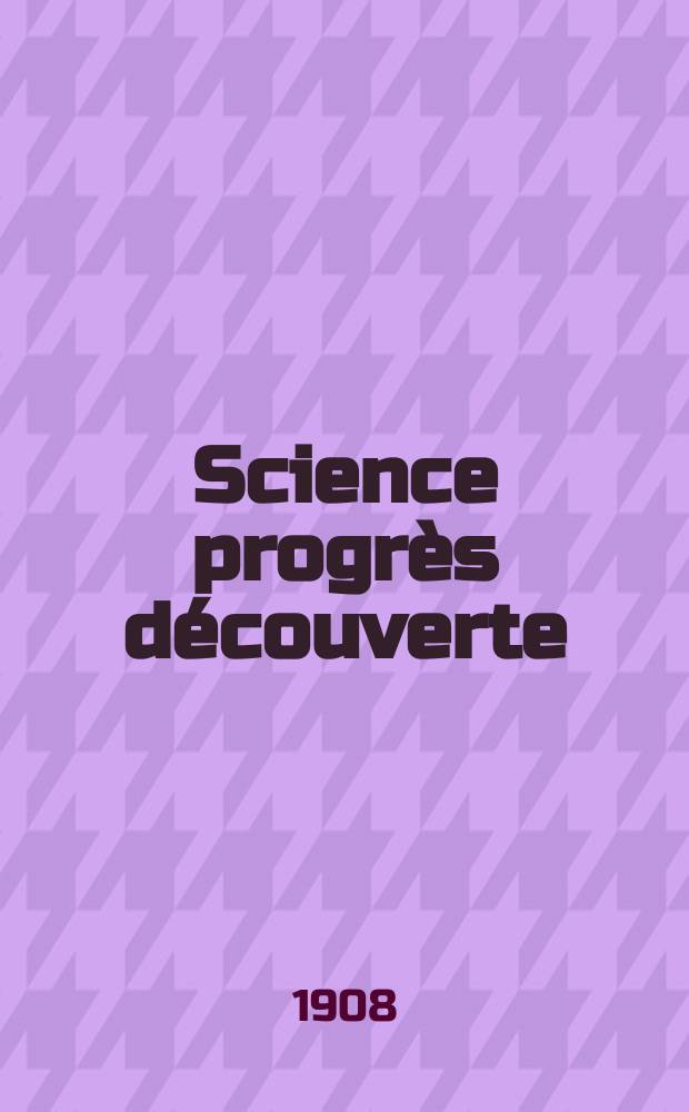 Science progrès découverte : Revue de la Société des ingénieurs civils de France. Année36 1908, T.20-21, Semestre 1-2, №1849