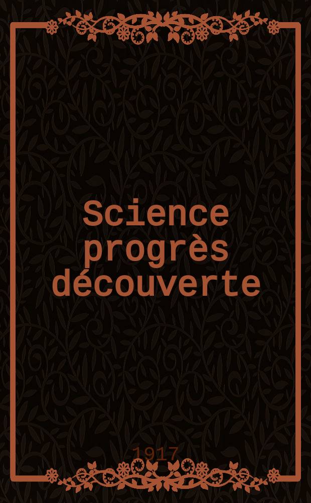 Science progr&egrave;s d&eacute;couverte : Revue de la Soci&eacute;t&eacute; des ing&eacute;nieurs civils de France. Ann&eacute;e45 1917, Semestre1-2, №2295