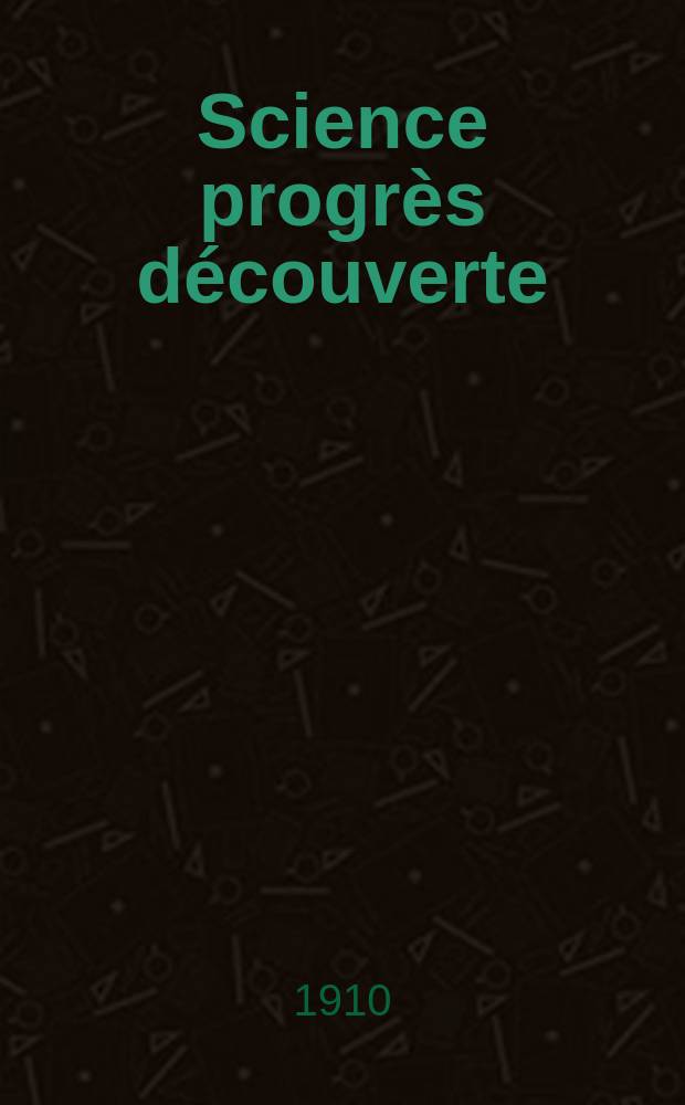Science progrès découverte : Revue de la Société des ingénieurs civils de France. Année38 1910, T.24-25, Semestre 1-2, №1929