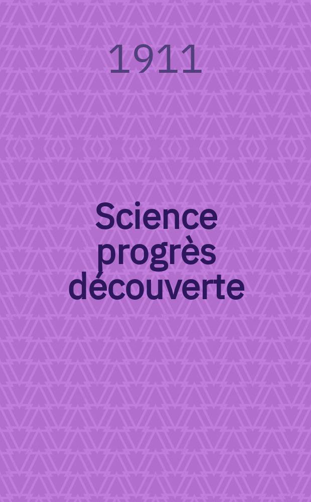 Science progrès découverte : Revue de la Société des ingénieurs civils de France. Année39 1911, T.26-27, Semestre 1-2, №1967
