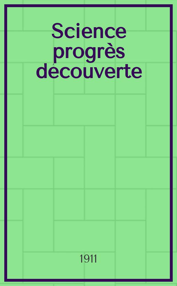 Science progrès découverte : Revue de la Société des ingénieurs civils de France. Année39 1911, T.26-27, Semestre 1-2, №2001