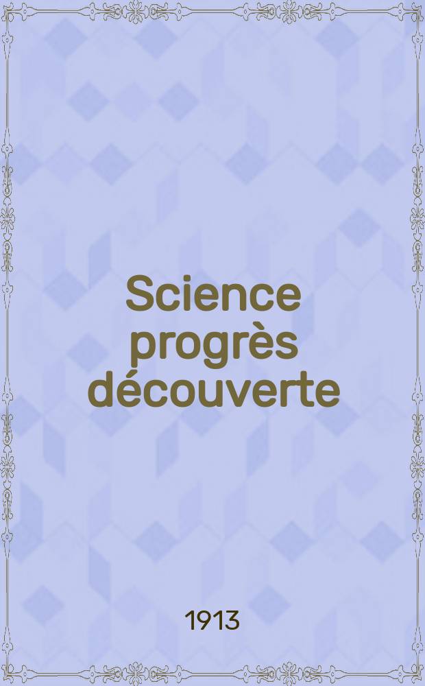 Science progrès découverte : Revue de la Société des ingénieurs civils de France. Année41 1913, T.30-31, Semestre 1-2, №2088