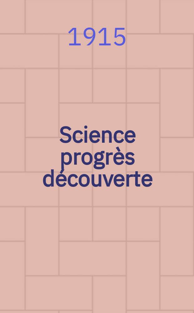 Science progr&egrave;s d&eacute;couverte : Revue de la Soci&eacute;t&eacute; des ing&eacute;nieurs civils de France. Ann&eacute;e43 1915, T.3-4, Semestre 1-2, №2154