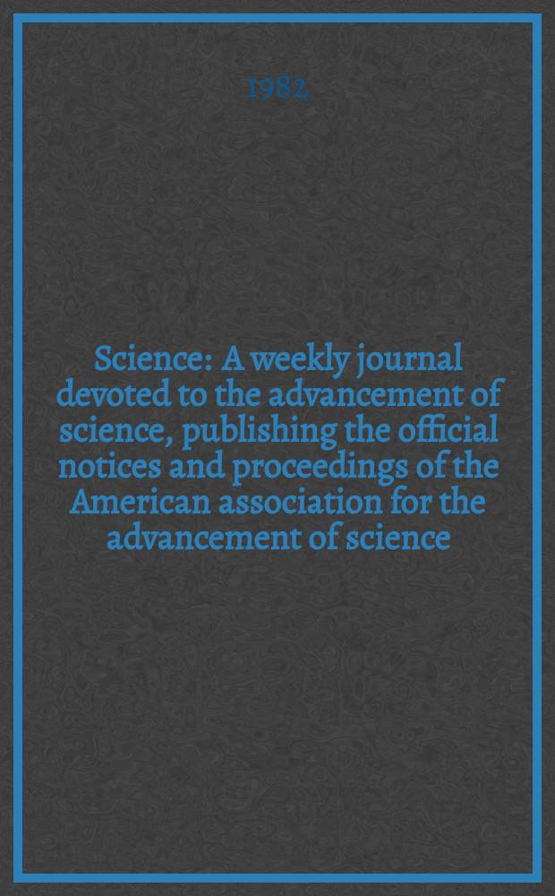 Science : A weekly journal devoted to the advancement of science, publishing the official notices and proceedings of the American association for the advancement of science. N.S., Vol.217, №4561