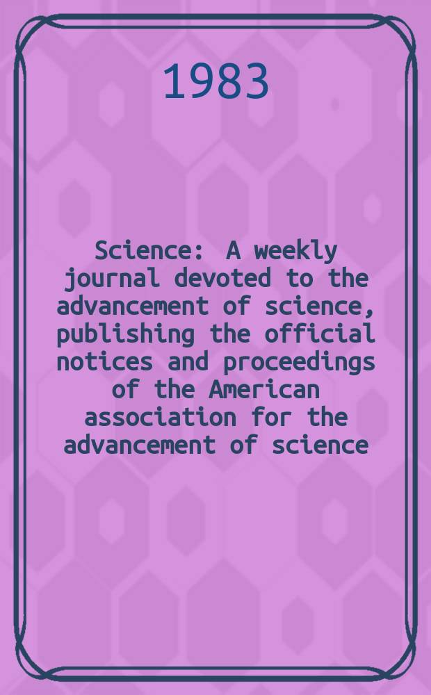 Science : A weekly journal devoted to the advancement of science, publishing the official notices and proceedings of the American association for the advancement of science. N.S., Vol.221, №4607