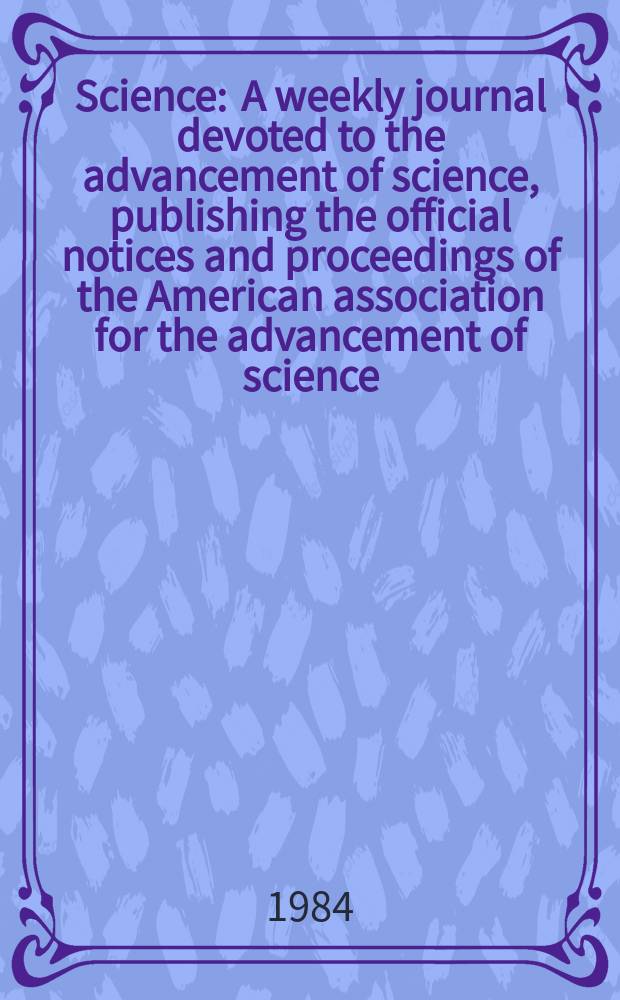 Science : A weekly journal devoted to the advancement of science, publishing the official notices and proceedings of the American association for the advancement of science. N.S., Vol.225, №4658