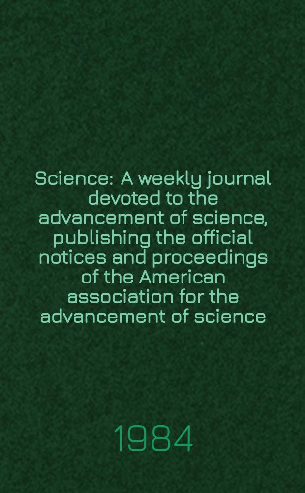 Science : A weekly journal devoted to the advancement of science, publishing the official notices and proceedings of the American association for the advancement of science. N.S., Vol.225, №4660
