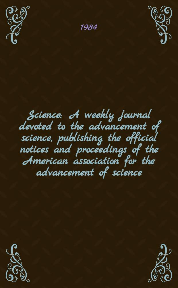 Science : A weekly journal devoted to the advancement of science, publishing the official notices and proceedings of the American association for the advancement of science. N.S., Vol.225, №4668