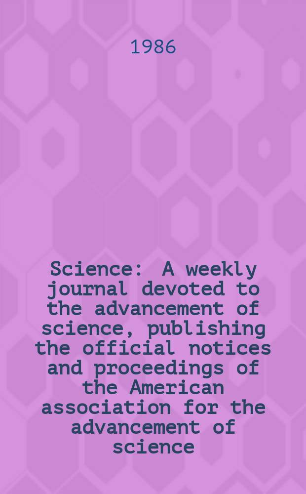 Science : A weekly journal devoted to the advancement of science, publishing the official notices and proceedings of the American association for the advancement of science. N.S., Vol.231, №4734