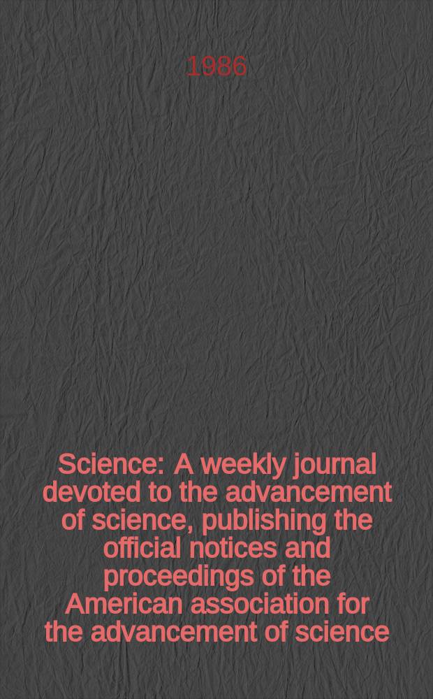 Science : A weekly journal devoted to the advancement of science, publishing the official notices and proceedings of the American association for the advancement of science. N.S., Vol.231, №4735