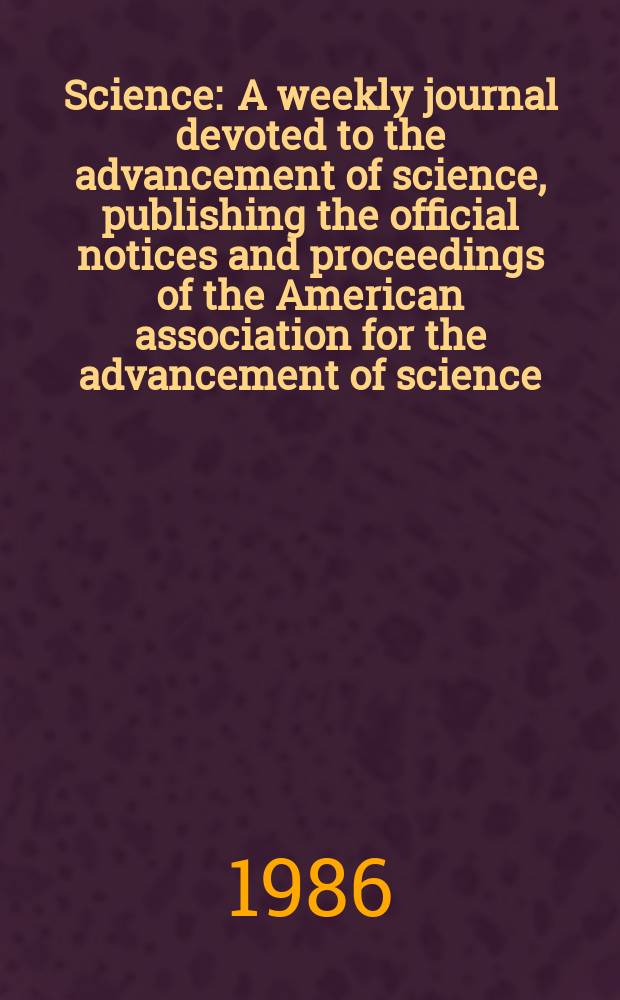 Science : A weekly journal devoted to the advancement of science, publishing the official notices and proceedings of the American association for the advancement of science. N.S., Vol.231, №4736