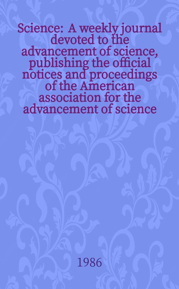 Science : A weekly journal devoted to the advancement of science, publishing the official notices and proceedings of the American association for the advancement of science. N.S., Vol.231, №4740
