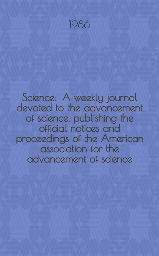 Science : A weekly journal devoted to the advancement of science, publishing the official notices and proceedings of the American association for the advancement of science. N.S., Vol.232, №4746