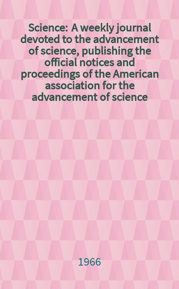 Science : A weekly journal devoted to the advancement of science, publishing the official notices and proceedings of the American association for the advancement of science. N.S., Vol.153, №3736