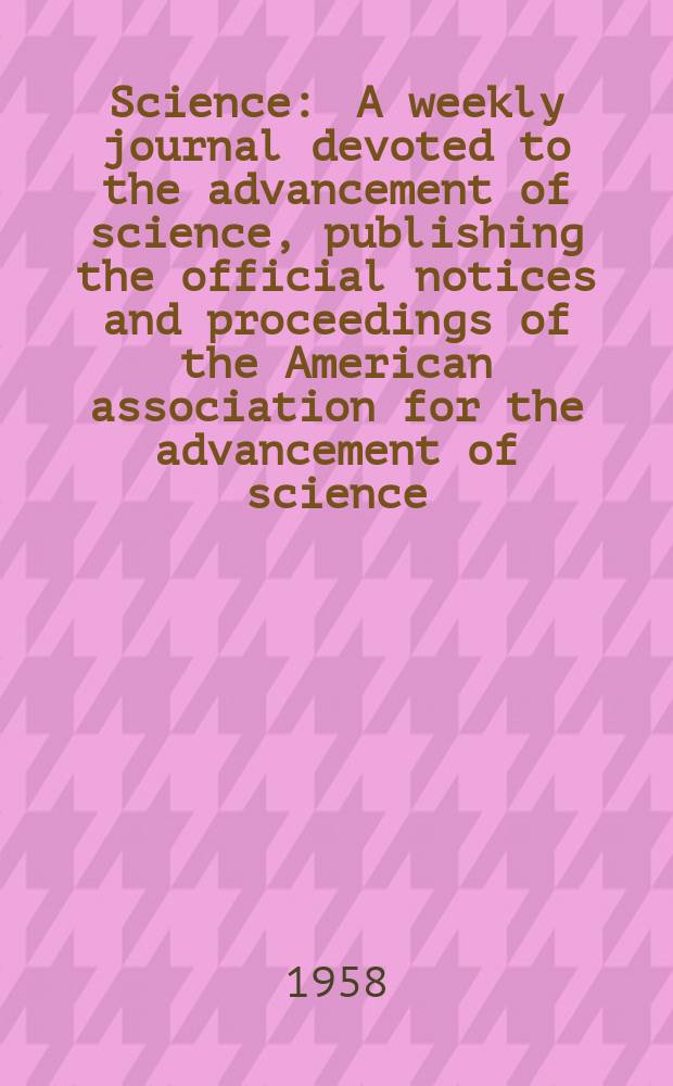 Science : A weekly journal devoted to the advancement of science, publishing the official notices and proceedings of the American association for the advancement of science. N.S., Vol.128, №3317