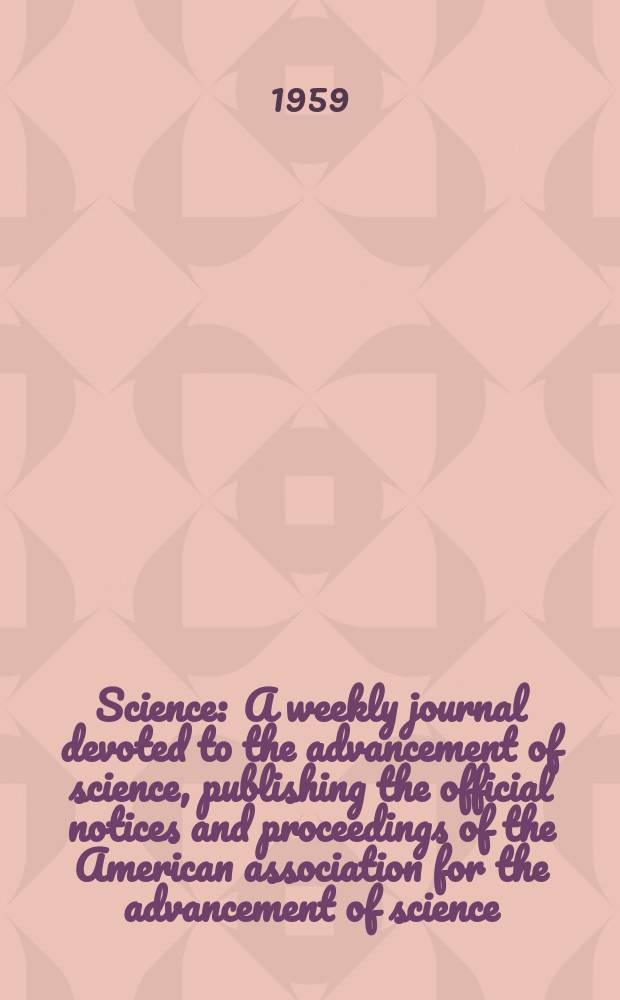 Science : A weekly journal devoted to the advancement of science, publishing the official notices and proceedings of the American association for the advancement of science. N.S., Vol.129, №3357